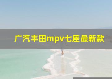 广汽丰田mpv七座最新款