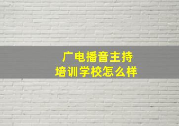 广电播音主持培训学校怎么样