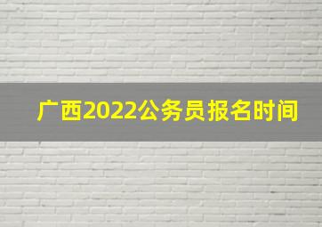 广西2022公务员报名时间