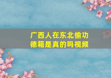 广西人在东北偷功德箱是真的吗视频