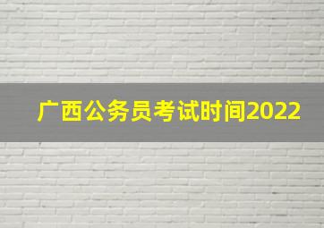 广西公务员考试时间2022