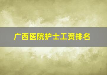 广西医院护士工资排名