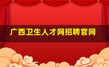 广西卫生人才网招聘官网