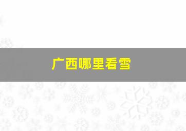 广西哪里看雪