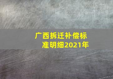 广西拆迁补偿标准明细2021年