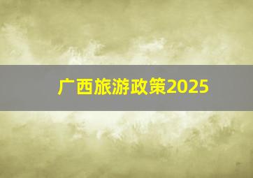 广西旅游政策2025