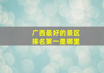 广西最好的景区排名第一是哪里