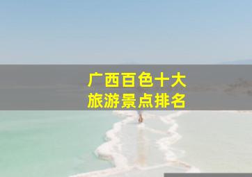 广西百色十大旅游景点排名