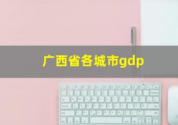 广西省各城市gdp