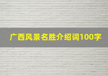 广西风景名胜介绍词100字