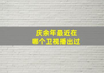 庆余年最近在哪个卫视播出过