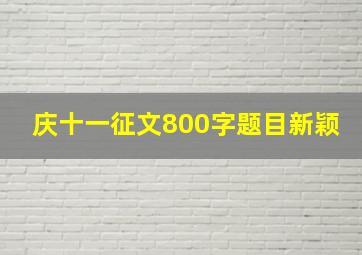 庆十一征文800字题目新颖