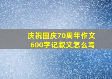 庆祝国庆70周年作文600字记叙文怎么写