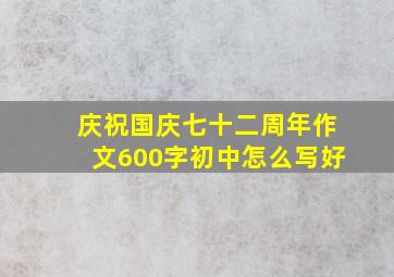 庆祝国庆七十二周年作文600字初中怎么写好