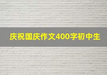 庆祝国庆作文400字初中生