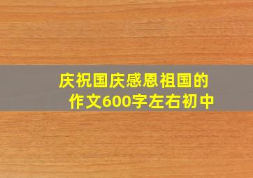 庆祝国庆感恩祖国的作文600字左右初中