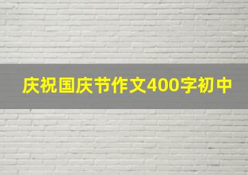 庆祝国庆节作文400字初中