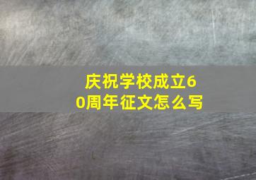 庆祝学校成立60周年征文怎么写