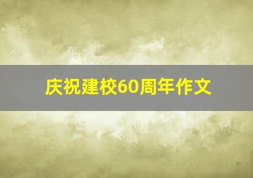 庆祝建校60周年作文