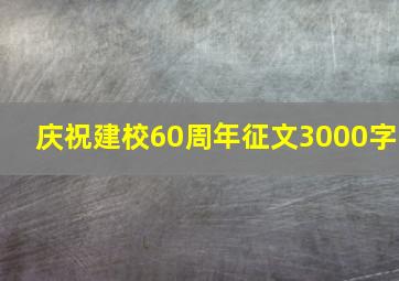 庆祝建校60周年征文3000字