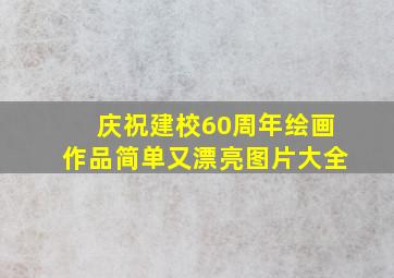 庆祝建校60周年绘画作品简单又漂亮图片大全