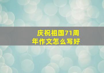 庆祝祖国71周年作文怎么写好