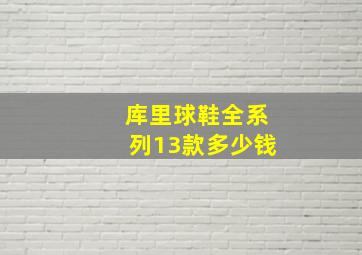 库里球鞋全系列13款多少钱