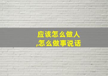 应该怎么做人,怎么做事说话