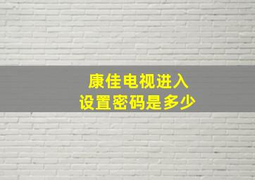 康佳电视进入设置密码是多少