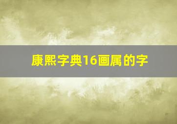 康熙字典16画属的字