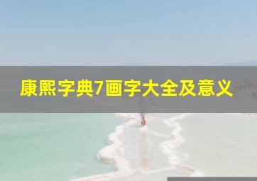 康熙字典7画字大全及意义