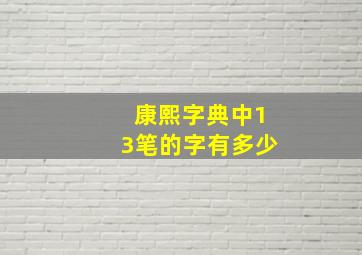 康熙字典中13笔的字有多少