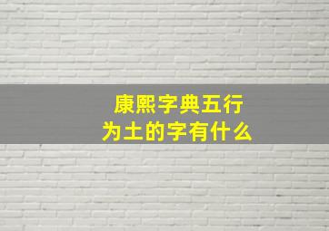 康熙字典五行为土的字有什么