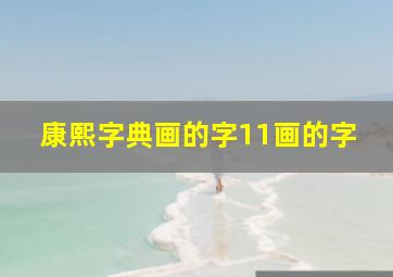 康熙字典画的字11画的字