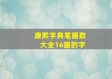 康熙字典笔画数大全16画的字