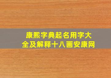 康熙字典起名用字大全及解释十八画安康网