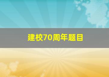 建校70周年题目