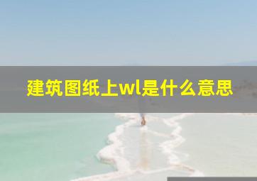 建筑图纸上wl是什么意思