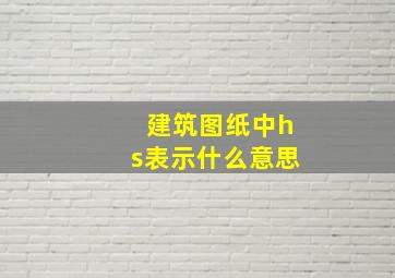 建筑图纸中hs表示什么意思