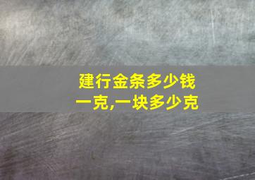 建行金条多少钱一克,一块多少克