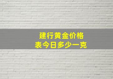 建行黄金价格表今日多少一克