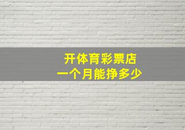 开体育彩票店一个月能挣多少