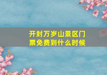 开封万岁山景区门票免费到什么时候