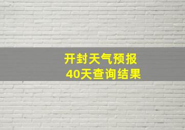 开封天气预报40天查询结果