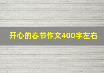 开心的春节作文400字左右