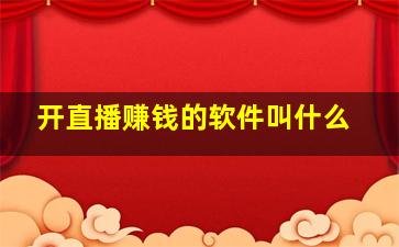 开直播赚钱的软件叫什么