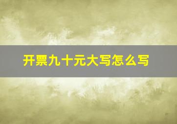 开票九十元大写怎么写