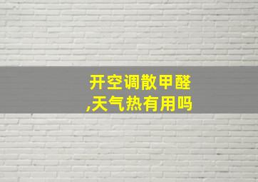 开空调散甲醛,天气热有用吗