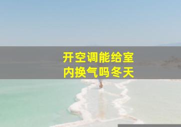 开空调能给室内换气吗冬天