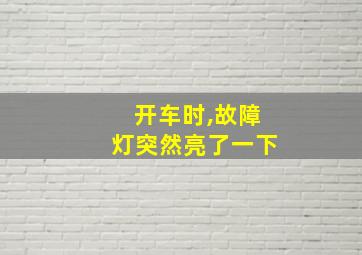 开车时,故障灯突然亮了一下